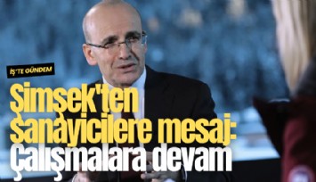 Şimşek'ten sanayicilere mesaj: Çalışmalara devam ediyoruz
