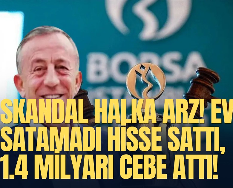 Skandal halka arz! Ev satamadı hisse sattı, 1.4 milyarı cebe attı!