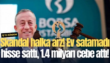 Skandal halka arz! Ev satamadı hisse sattı, 1.4 milyarı cebe attı!