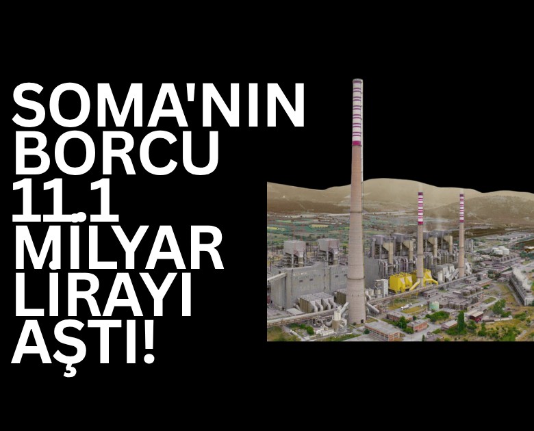 Soma'nın borcu 11.1 milyar lirayı aştı!