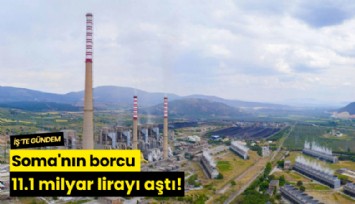 Soma'nın borcu 11.1 milyar lirayı aştı!