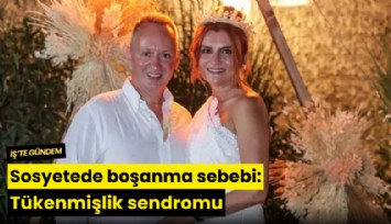 Sosyetede boşanma sebebi: Tükenmişlik sendromu