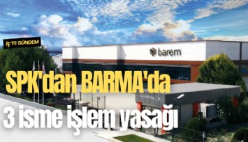 SPK'dan BARMA'da 3 isme işlem yasağı