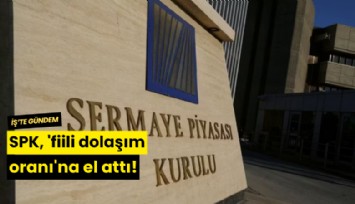 SPK, 'fiili dolaşım oranı'na el attı!