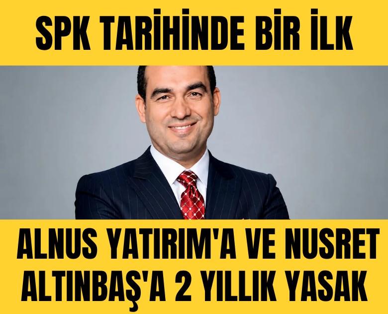 SPK tarihinde bir ilk: Alnus Yatırım'a ve Nusret Altınbaş'a 2 yıllık yasak