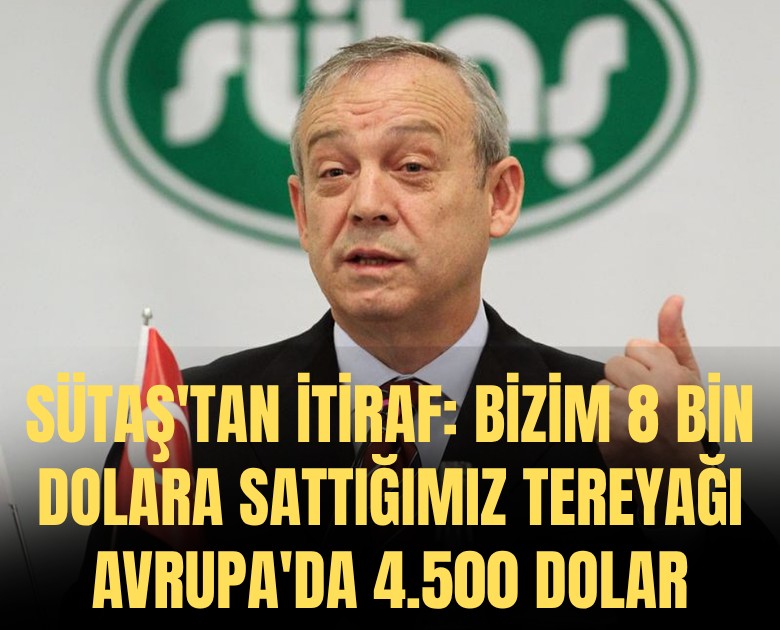 Sütaş'tan itiraf: Bizim 8 bin dolara sattığımız tereyağı Avrupa'da 4.500 dolar