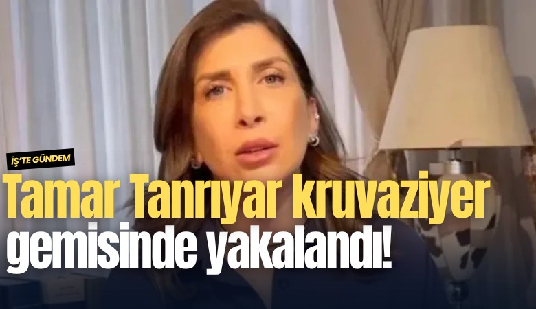 Tamar Tanrıyar kruvaziyer gemisinde yakalandı!
