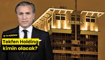 Tekfen Holding kimin olacak?