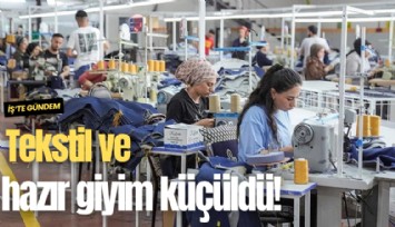 Tekstil ve hazır giyim küçüldü!