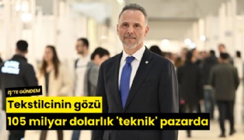 Tekstilcinin gözü 105 milyar dolarlık 'teknik' pazarda