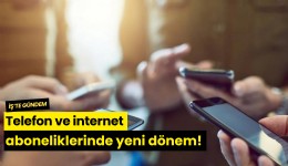 Telefon ve internet aboneliklerinde yeni dönem!