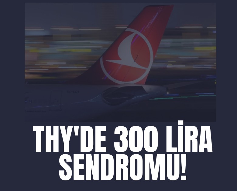 THY'de 300 Lira sendromu!