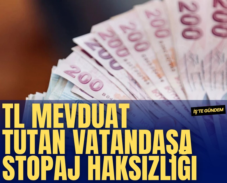 TL mevduat tutan vatandaşa stopaj haksızlığı