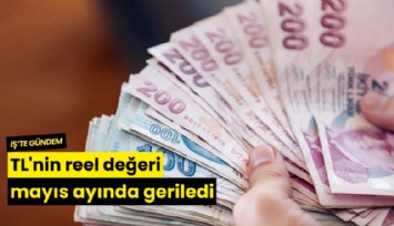 TL'nin reel değeri mayıs ayında geriledi
