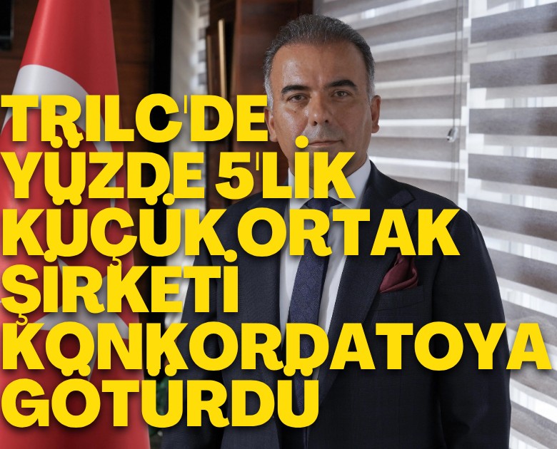 TRILC'de yüzde 5'lik küçük ortak şirketi konkordatoya götürdü