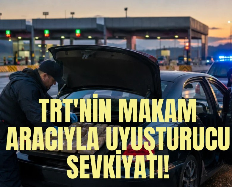 TRT'nin makam aracıyla uyuşturucu sevkiyatı!