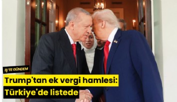 Trump'tan ek vergi hamlesi: Türkiye'de listede