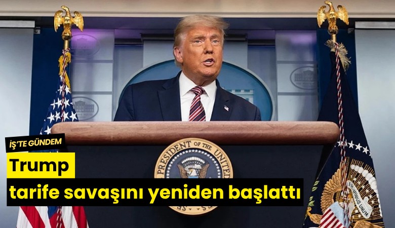 Trump tarife savaşını yeniden başlattı