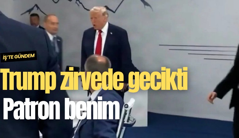Trump zirvede gecikti: Patron benim