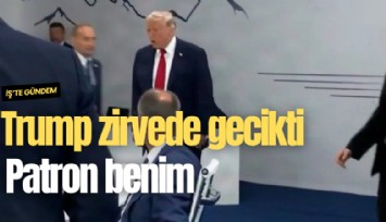 Trump zirvede gecikti: Patron benim