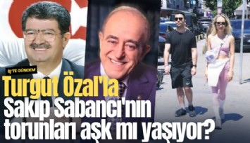 Turgut Özal'la Sakıp Sabancı'nın torunları aşk mı yaşıyor?