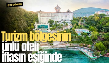 Turizm bölgesinin ünlü oteli iflasın eşiğinde