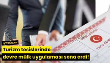 Turizm tesislerinde devre mülk uygulaması sona erdi!