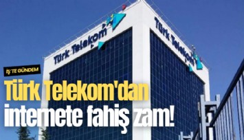 Türk Telekom'dan internete fahiş zam!