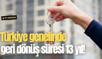 Türkiye genelinde geri dönüş süresi 13 yıl!