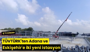 TÜVTÜRK'ten Adana ve Eskişehir'e iki yeni istasyon