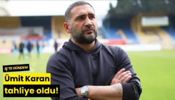 Ümit Karan tahliye oldu!