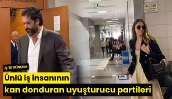 Ünlü iş insanının kan donduran uyuşturucu partileri