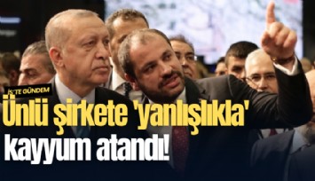 Ünlü şirkete 'yanlışlıkla' kayyum atandı!