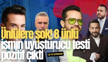 Ünlülere şok! 8 ünlü ismin uyuşturucu testi pozitif çıktı