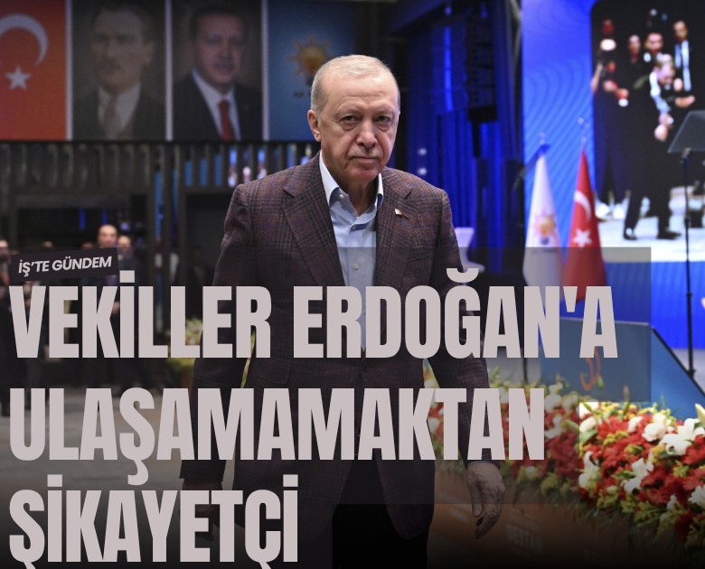 Vekiller Erdoğan'a ulaşamamaktan şikayetçi