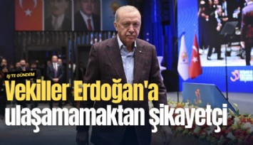 Vekiller Erdoğan'a ulaşamamaktan şikayetçi