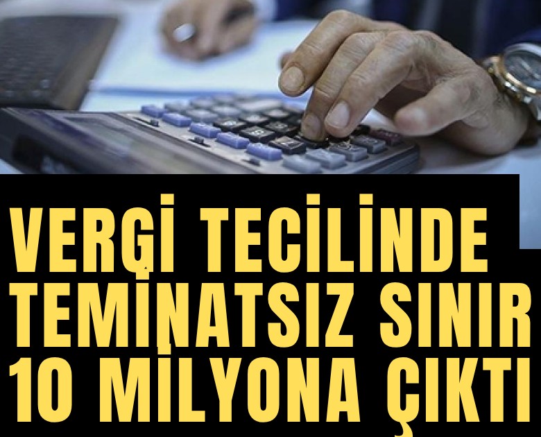 Vergi tecilinde teminatsız sınır 10 milyona çıktı