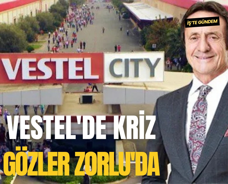 Vestel'de kriz: Gözler Zorlu'ya çevrildi