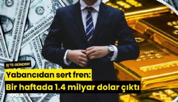 Yabancıdan sert fren: Bir haftada 1.4 milyar dolar çıktı