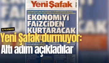 Yeni Şafak durmuyor: Altı adım açıkladılar
