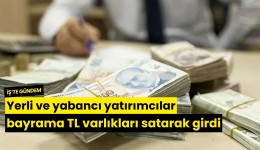 Yerli ve yabancı yatırımcılar bayrama TL varlıkları satarak girdi