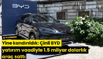 Yine kandırıldık: Çinli BYD yatırım vaadiyle 1.5 milyar dolarlık araç sattı