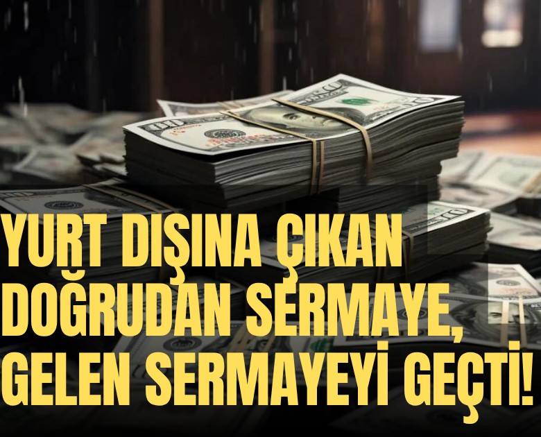 Yurt dışına çıkan doğrudan sermaye, gelen sermayeyi geçti!