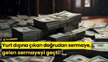 Yurt dışına çıkan doğrudan sermaye, gelen sermayeyi geçti!