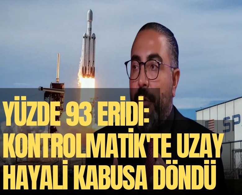 Yüzde 93 eridi: Kontrolmatik'te uzay hayali kabusa döndü