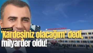 'Kardeşiniz olacağım' dedi, milyarder oldu!