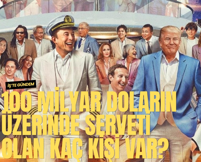 100 milyar doların üzerinde serveti olan kaç kişi var?