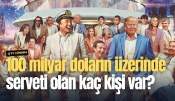 100 milyar doların üzerinde serveti olan kaç kişi var?