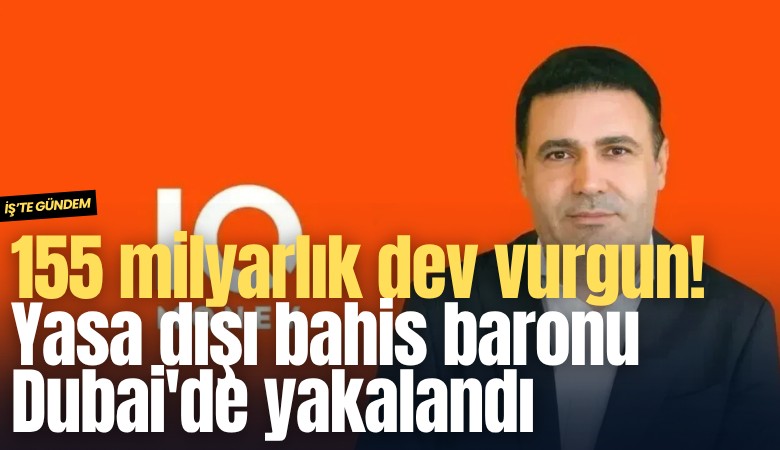 155 milyarlık dev vurgun! Yasa dışı bahis baronu Dubai'de yakalandı