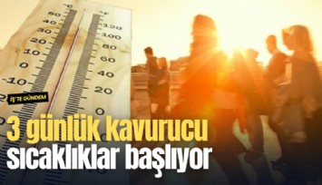 3 günlük kavurucu sıcaklıklar başlıyor